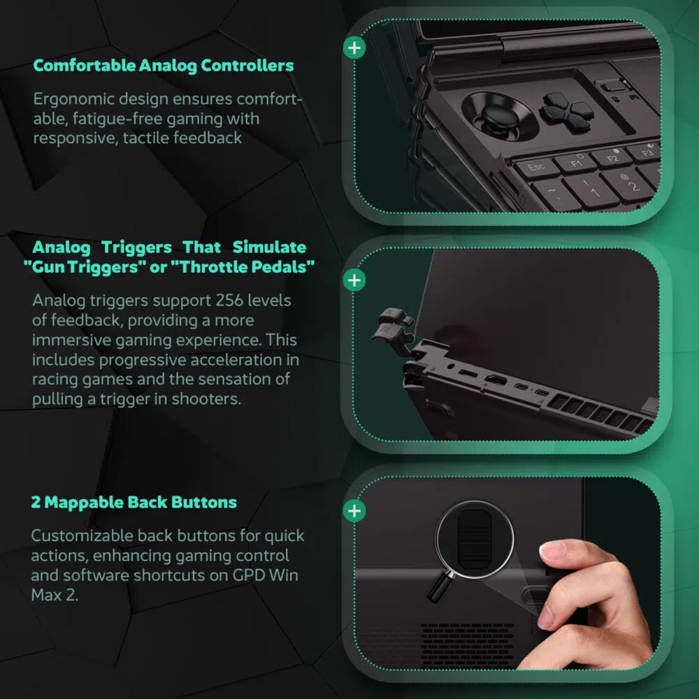 Išsami informacija apie "GPD WIN Max 2 2025" analoginius žaidimų valdiklius, įskaitant ergonomiškas analogines lazdeles, 256 lygių grįžtamojo ryšio trigerius, kad žaidimas būtų įtraukiantis, ir du pritaikomus pritaikomus galinius mygtukus, kad būtų galima geriau valdyti žaidimus.